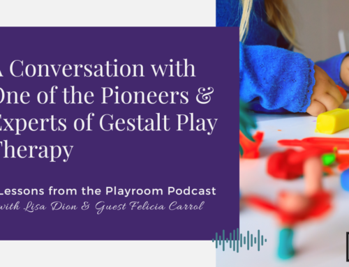 Lessons from the Playroom Episode #119: Conversation with One of the Pioneers & Experts of Gestalt Play Therapy