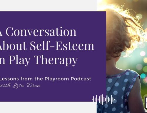 Lessons from the Playroom Episode 125: A Conversation About Self-Esteem in Play Therapy